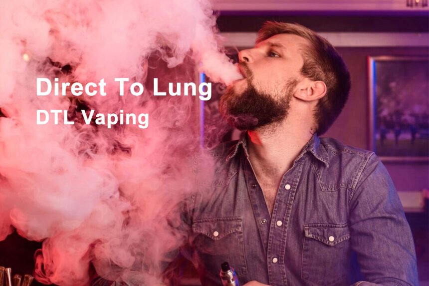 Direct To Lung DTL Vaping